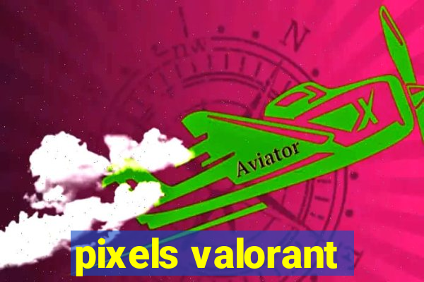 pixels valorant